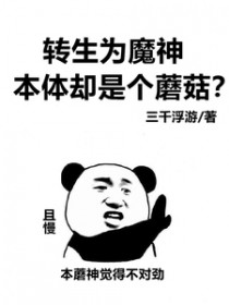 转生为魔神，本体却是个蘑菇